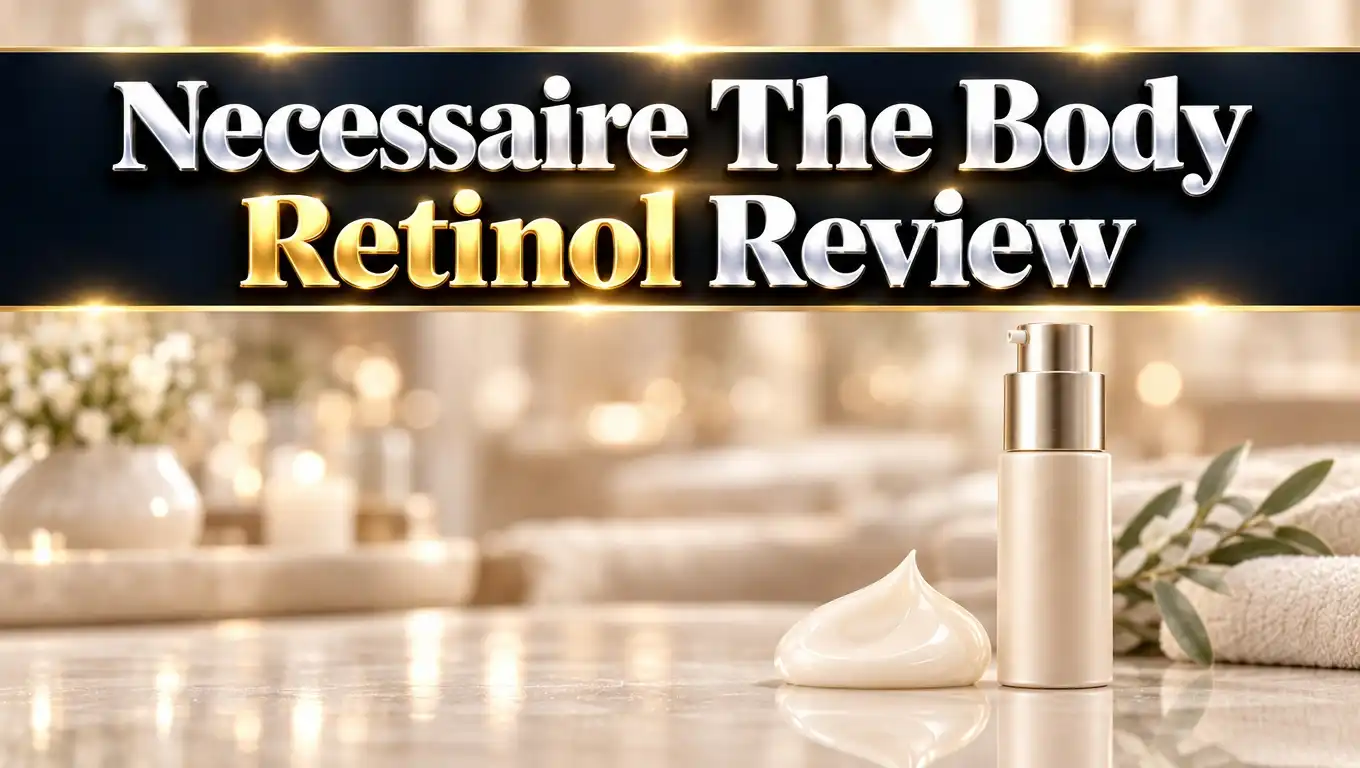 Necessaire The Body Retinol Review 2026: Still Worth It?
